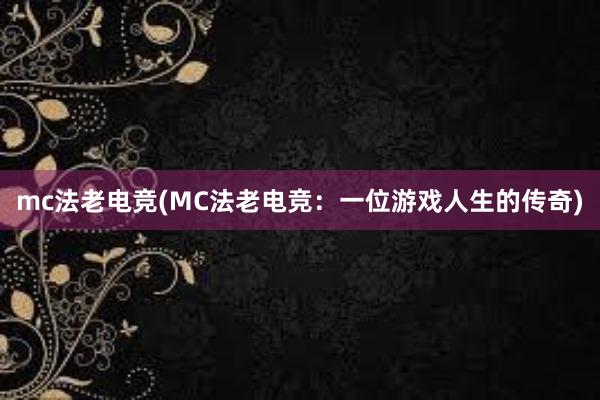 mc法老电竞(MC法老电竞：一位游戏人生的传奇)