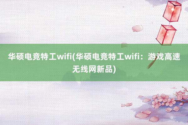 华硕电竞特工wifi(华硕电竞特工wifi：游戏高速无线网新品)