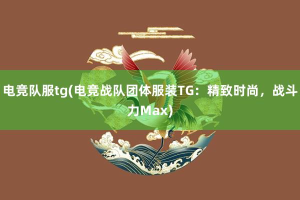 电竞队服tg(电竞战队团体服装TG：精致时尚，战斗力Max)