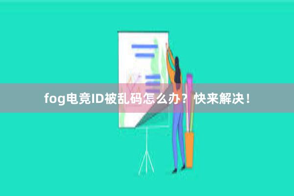 fog电竞ID被乱码怎么办？快来解决！