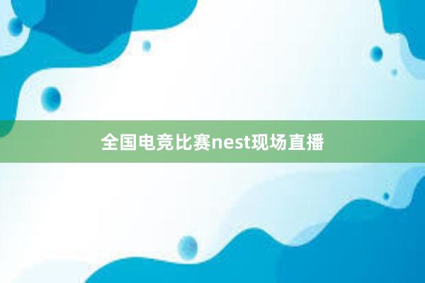 全国电竞比赛nest现场直播