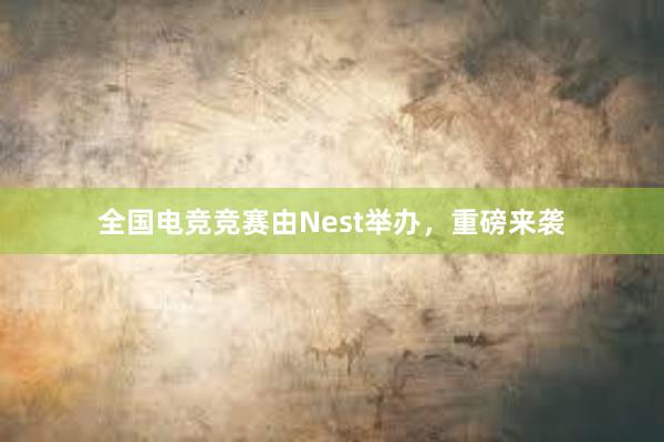 全国电竞竞赛由Nest举办，重磅来袭