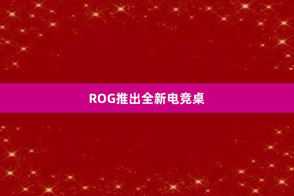 ROG推出全新电竞桌