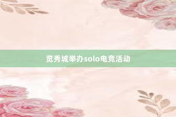 览秀城举办solo电竞活动