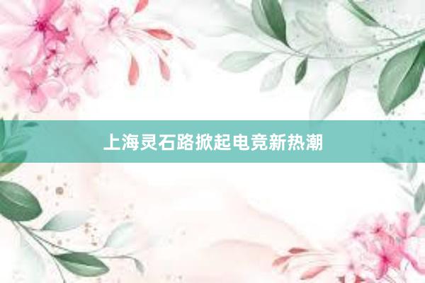 上海灵石路掀起电竞新热潮