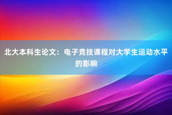 北大本科生论文：电子竞技课程对大学生运动水平的影响