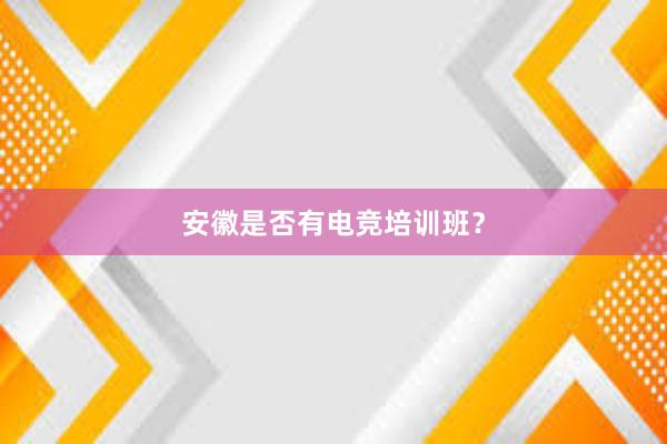 安徽是否有电竞培训班？