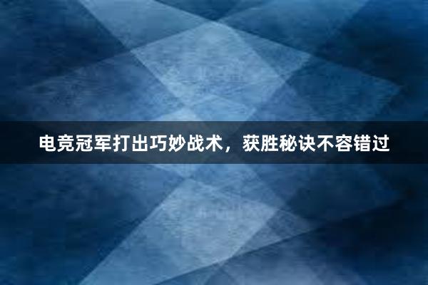 电竞冠军打出巧妙战术，获胜秘诀不容错过