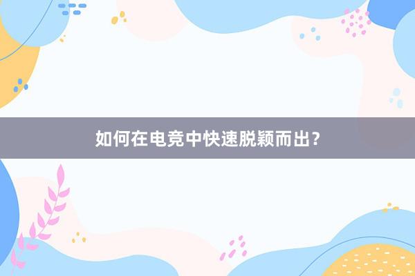 如何在电竞中快速脱颖而出？