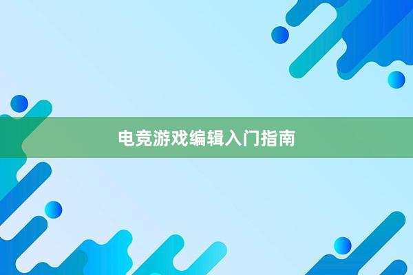 电竞游戏编辑入门指南