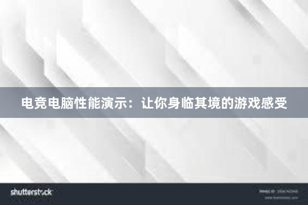 电竞电脑性能演示：让你身临其境的游戏感受