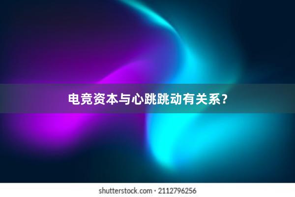 电竞资本与心跳跳动有关系？