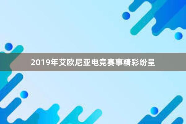 2019年艾欧尼亚电竞赛事精彩纷呈